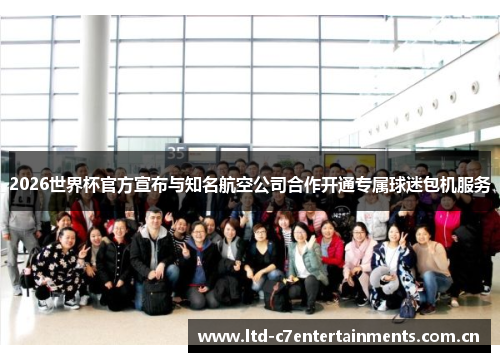 2026世界杯官方宣布与知名航空公司合作开通专属球迷包机服务